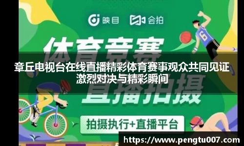 章丘电视台在线直播精彩体育赛事观众共同见证激烈对决与精彩瞬间