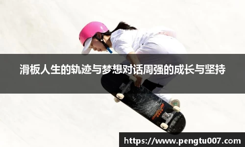 滑板人生的轨迹与梦想对话周强的成长与坚持