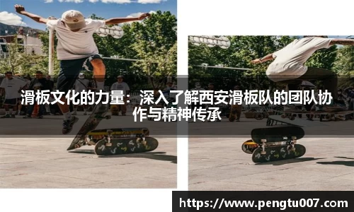 滑板文化的力量：深入了解西安滑板队的团队协作与精神传承