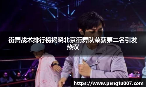 街舞战术排行榜揭晓北京街舞队荣获第二名引发热议