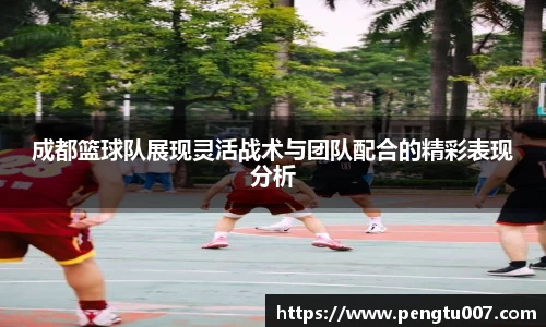 成都篮球队展现灵活战术与团队配合的精彩表现分析