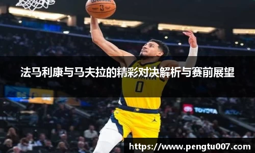 法马利康与马夫拉的精彩对决解析与赛前展望